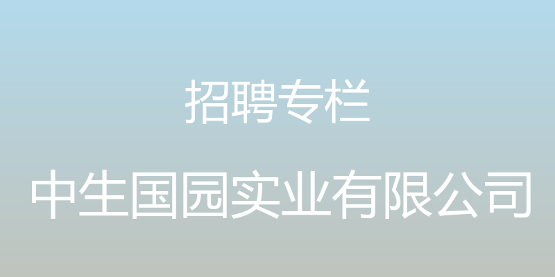 招聘专栏 - 中生国园实业有限公司