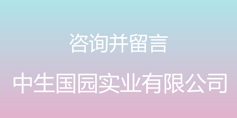 咨询并留言 - 中生国园实业有限公司